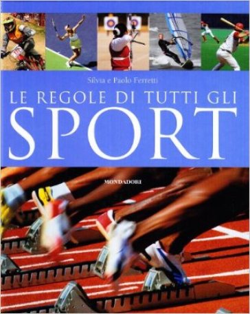 Le regole di tutti gli sport - Silvia Ferretti - Paolo Ferretti