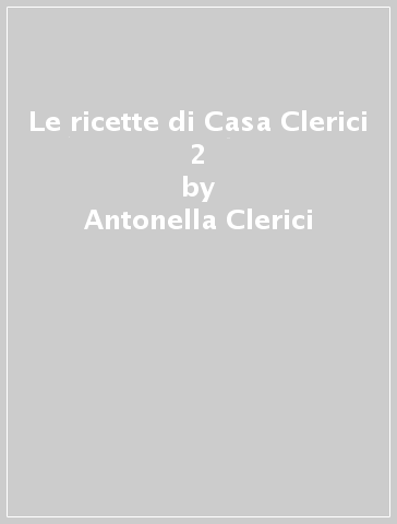 Le ricette di Casa Clerici 2 - Antonella Clerici