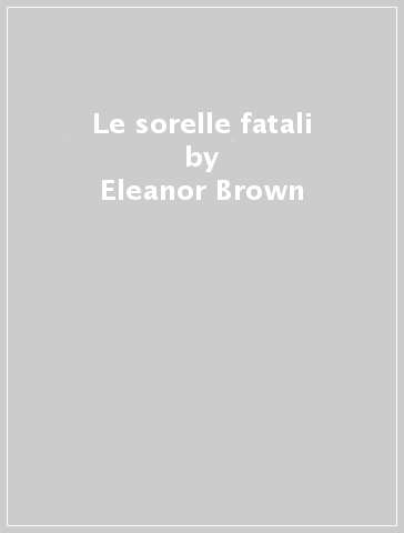 Le sorelle fatali - Eleanor Brown