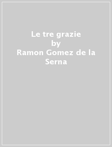 Le tre grazie - Ramon Gomez de la Serna