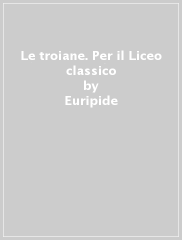 Le troiane. Per il Liceo classico - Euripide