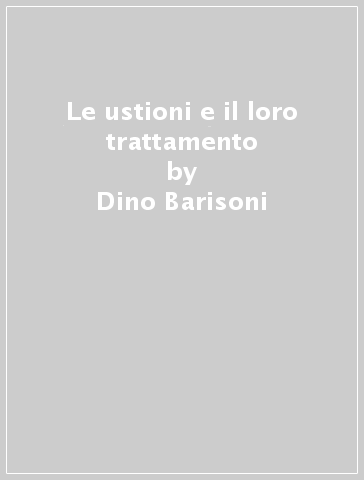 Le ustioni e il loro trattamento - Dino Barisoni