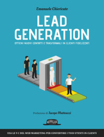 Lead generation. Ottieni nuovi contatti e trasformali in clienti fidelizzati - Emanuele Chiericato