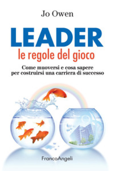 Leader le regole del gioco. Come muoversi e cosa sapere per costruirsi una carriera di successo - Jo Owen