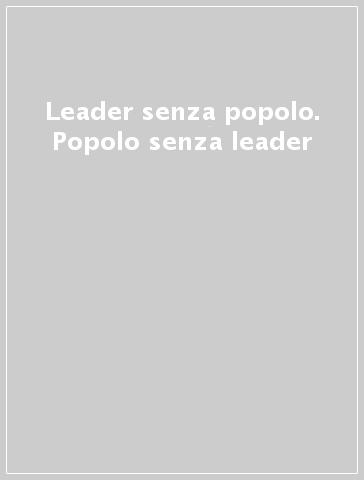 Leader senza popolo. Popolo senza leader