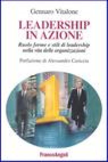 Leadership in azione. Ruolo, forme e stili di leadership nella vita delle organizzazioni - Gennaro Vitalone