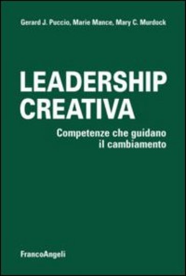 Leadership creativa. Competenze che guidano il cambiamento - Gerard J. Puccio - Marie Mance - Mary C. Murdock
