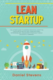 Lean Startup: The Ultimate Guide to Business Innovation. Adopt the Lean Startup Method and Learn Profitable Entrepreneurial Management Strategies to Build Successful Companies.
