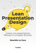 Lean presentation design. Creare la presentazione perfetta in un batter d occhio