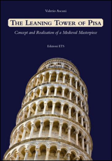 Leaning tower of Pisa. Concept and realisation of a medieval masterpiece - Valerio Ascani