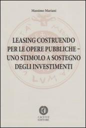 Leasing costruendo per le opere pubbliche. Uno stimolo a sostegno degli investimenti