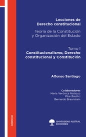 Lecciones de Derecho constitucional. Teoría de la Constitución y Organización del Estado. Tomo I