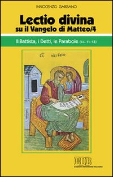 «Lectio divina» su il Vangelo di Matteo. 4: Il Battista, i detti, le parabole (cc. 11-13) - Guido Innocenzo Gargano