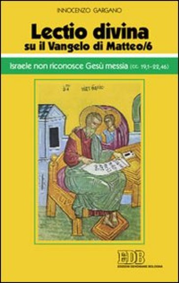 «Lectio divina» su il Vangelo di Matteo. 6: Israele non riconosce Gesù messia (cc. 19,1-22,46) - Guido Innocenzo Gargano