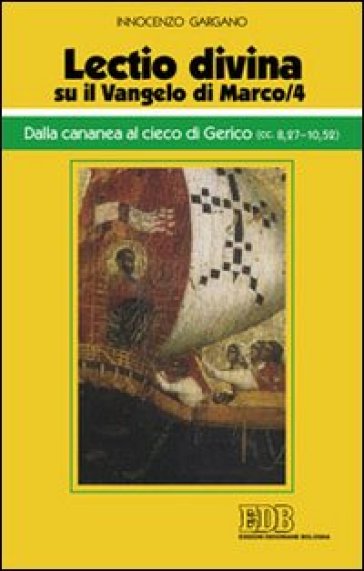 «Lectio divina» su il Vangelo di Marco. 4: Dalla cananea al cieco di Gerico (cc. 8,27-10,52) - Guido Innocenzo Gargano