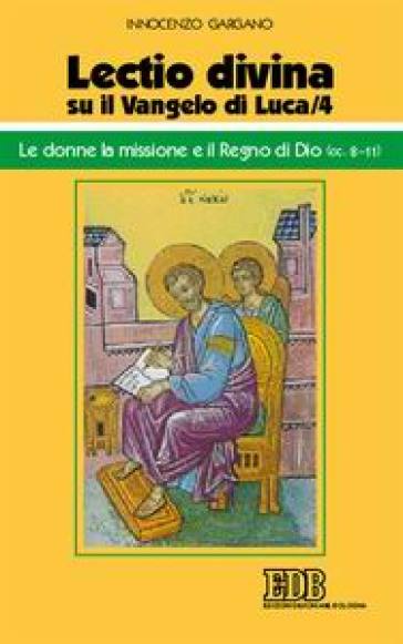 «Lectio divina» su il Vangelo di Luca. 4: Le donne, la missione e il regno di Dio (cc. 8-11) - Guido Innocenzo Gargano