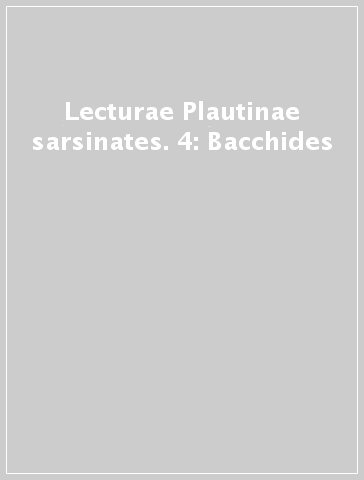 Lecturae Plautinae sarsinates. 4: Bacchides