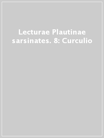 Lecturae Plautinae sarsinates. 8: Curculio