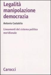 Legalità, manipolazione, democrazia. Lineamenti del sistema politico meridionale