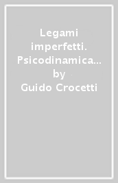 Legami imperfetti. Psicodinamica delle relazioni d amore