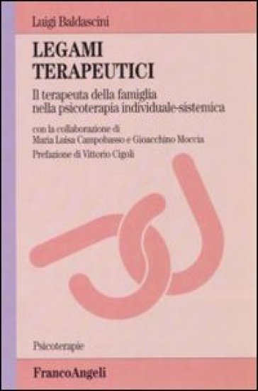 Legami terapeutici. Il terapeuta della famiglia nella psicoterapia individuale-sistemica - Luigi Baldascini