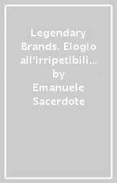 Legendary Brands. Elogio all irripetibilità, alla scalabilità e al fascino