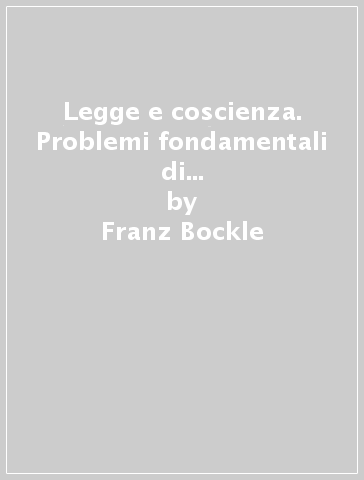 Legge e coscienza. Problemi fondamentali di etica teologica in prospettiva ecumenica - Franz Bockle