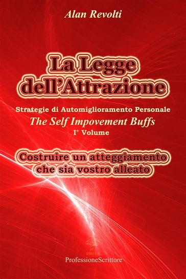 La Legge dell'Attrazione Strategie di Automiglioramento Personale - Costruire un atteggiamento che sia vostro alleato - Alan Revolti