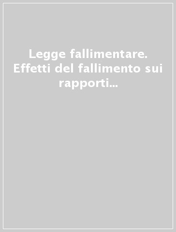 Legge fallimentare. Effetti del fallimento sui rapporti giuridici preesistenti. Art. 72-83