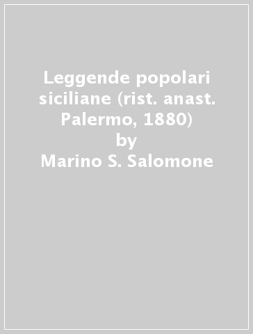 Leggende popolari siciliane (rist. anast. Palermo, 1880) - Marino S. Salomone