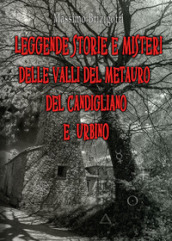 Leggende, storie e misteri delle valli del Metauro del Candigliano e Urbino