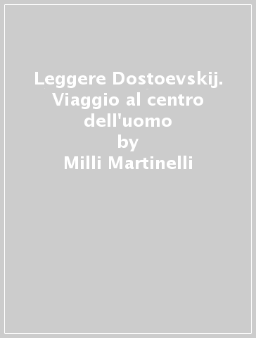 Leggere Dostoevskij. Viaggio al centro dell'uomo - Milli Martinelli