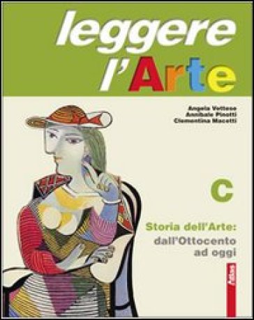 Leggere l'arte. Per la Scuola media. Con espansione online. 3: Storia dell'arte. Dall'Ottocento a oggi - Angela Vettese - Annibale Pinotti - Clementina Macetti