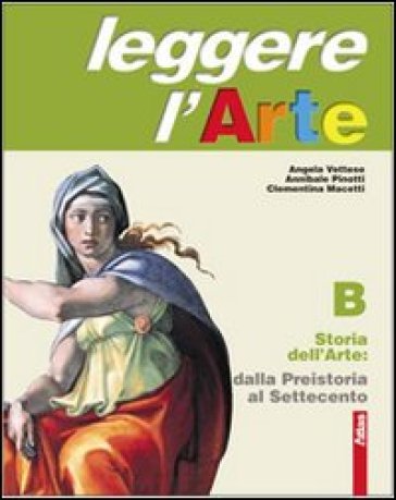 Leggere l'arte. Con schede di analisi. Per la Scuola media. Con espansione online. 2: Storia dell'arte. Dalla Preistoria al Settecento - Angela Vettese - Annibale Pinotti - Clementina Macetti