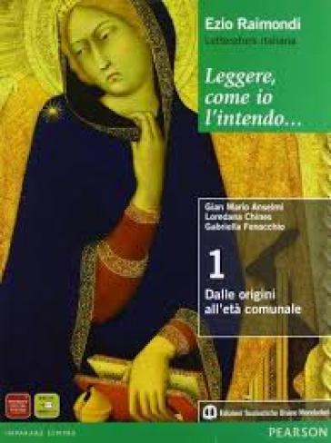 Leggere, come io l'intendo. Con guida alla scrittura. Per le Scuole superiori. Con espansione online. 1: Dalle origini all'età comunale - Ezio Raimondi - Gian Mario Anselmi - Loredana Chines