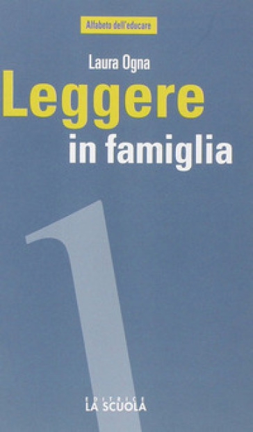 Leggere in famiglia. Coltivare, sostenere e condividere una passione - Laura Ogna