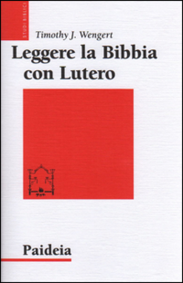 Leggere la Bibbia con Lutero - Timothy J. Wengert