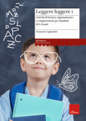 Leggere leggere. 1: Attività di lettura, ragionamento e comprensione per bambini di 6-8 anni