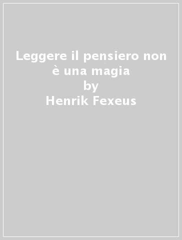 Leggere il pensiero non è una magia - Henrik Fexeus