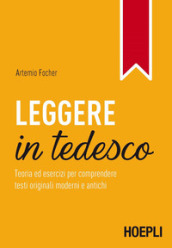 Leggere in tedesco. Teoria ed esercizi per comprendere testi originali moderni e antichi