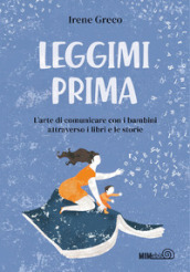 Leggimi prima. L arte di comunicare con i bambini attraverso i libri e le storie