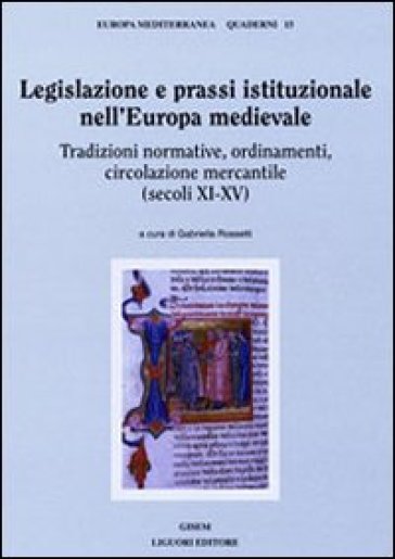 Legislazione e prassi istituzionale nell'Europa medievale. Tradizioni normative, ordinamenti, circolazione mercantile (sec. XI-XV)