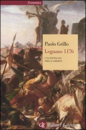 Legnano 1176. Una battaglia per la libertà - Paolo Grillo