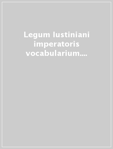 Legum Iustiniani imperatoris vocabularium. Novellae. Pars graeca. Indices