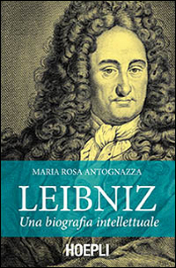 Leibniz. Una biografia intellettuale - M. Rosa Antognazza