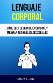 Lenguaje Corporal: Cómo Leer El Lenguaje Corporal Y Mejorar Sus Habilidades Sociales