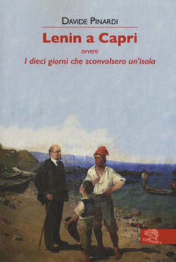 Lenin a Capri ovvero i dieci giorni che sconvolsero un'isola - Davide Pinardi