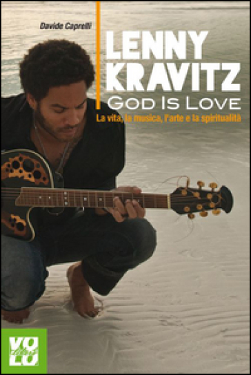 Lenny Kravitz. God is love. La vita, la musica, l'arte e la spiritualità - Davide Caprelli