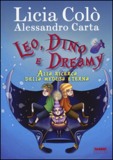 Leo, Dino e Dreamy alla ricerca della medusa eterna - Licia Colò - Alessandro Carta