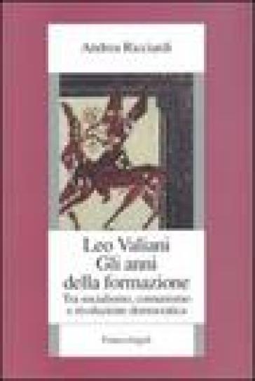 Leo Valiani. Gli anni della formazione. Tra socialismo, comunismo e rivoluzione democratica - Andrea Ricciardi